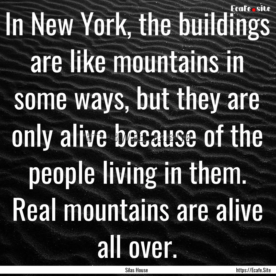 In New York, the buildings are like mountains.... : Quote by Silas House