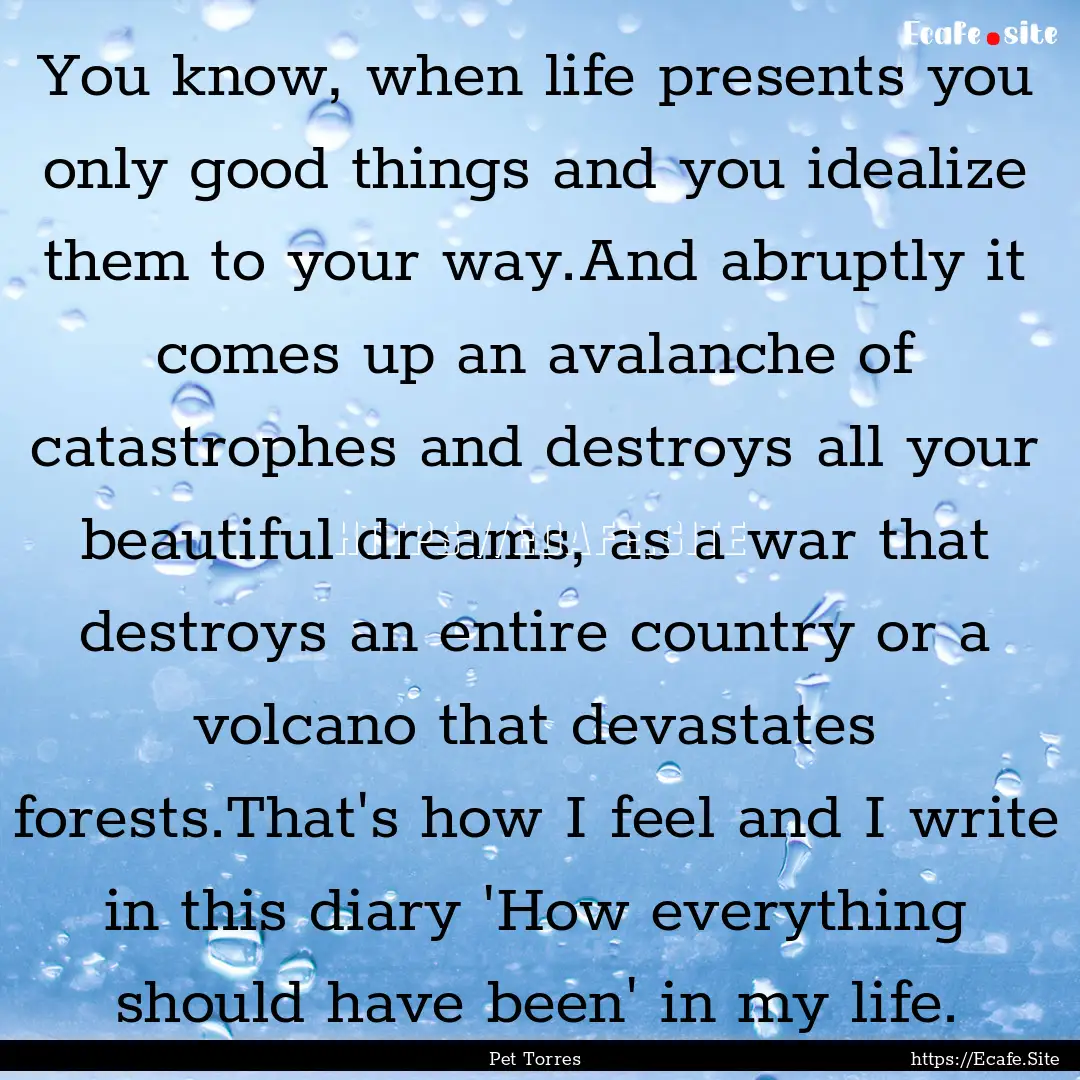 You know, when life presents you only good.... : Quote by Pet Torres