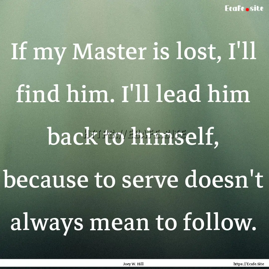 If my Master is lost, I'll find him. I'll.... : Quote by Joey W. Hill