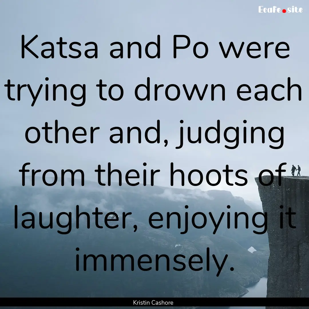 Katsa and Po were trying to drown each other.... : Quote by Kristin Cashore