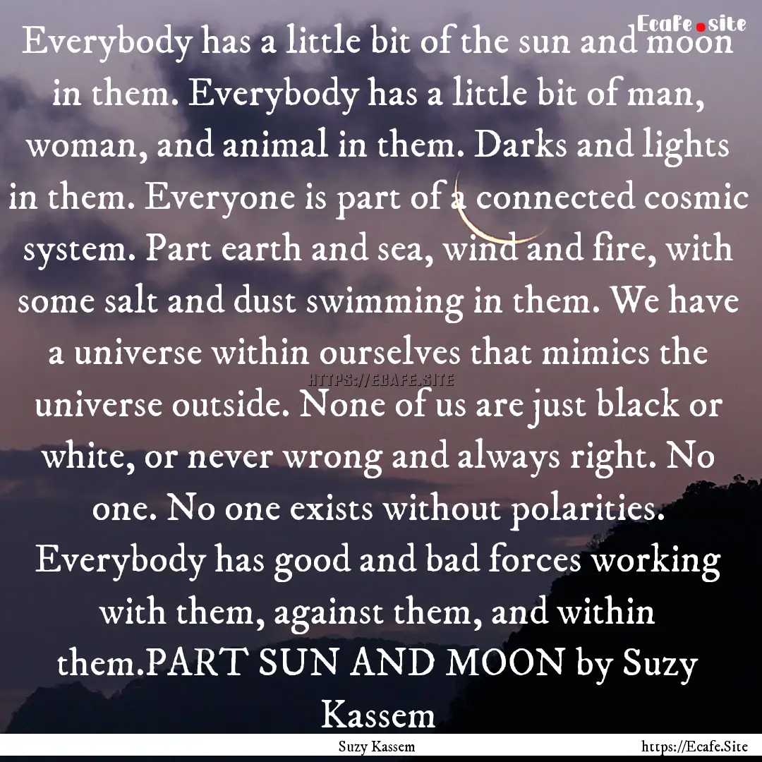 Everybody has a little bit of the sun and.... : Quote by Suzy Kassem