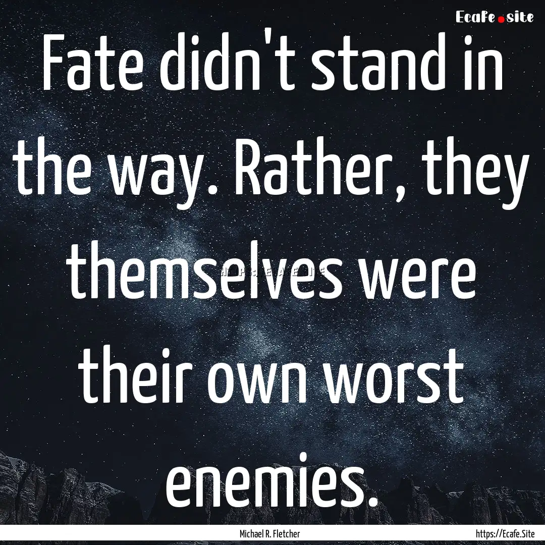 Fate didn't stand in the way. Rather, they.... : Quote by Michael R. Fletcher