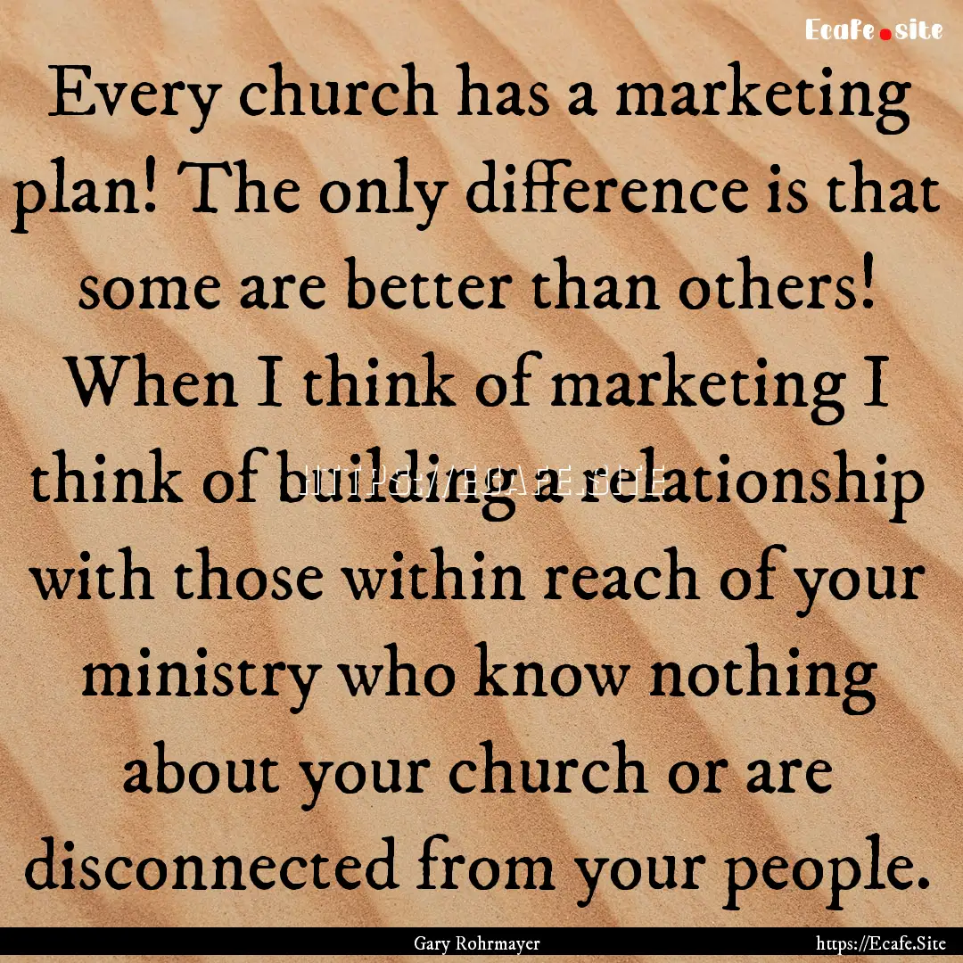 Every church has a marketing plan! The only.... : Quote by Gary Rohrmayer