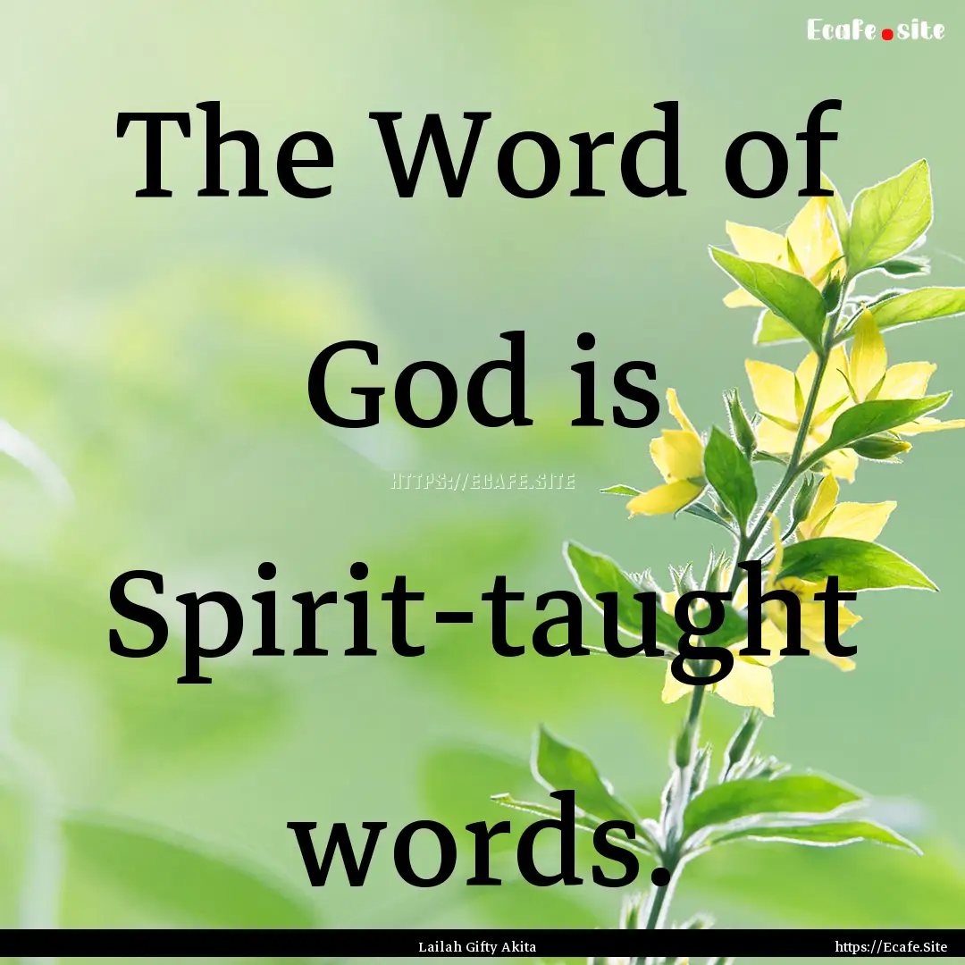 The Word of God is Spirit-taught words. : Quote by Lailah Gifty Akita