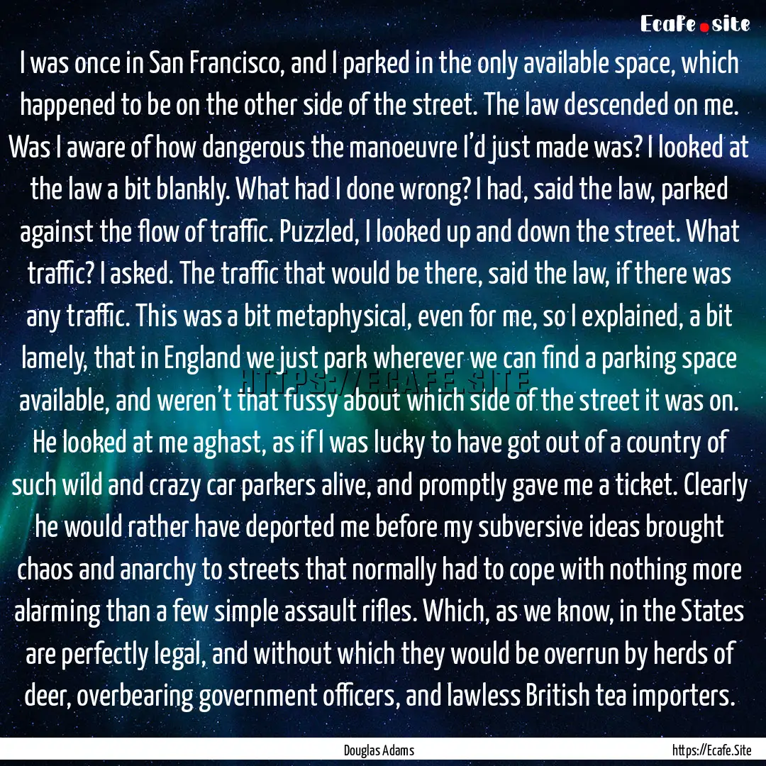 I was once in San Francisco, and I parked.... : Quote by Douglas Adams