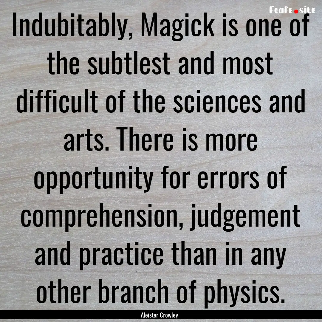 Indubitably, Magick is one of the subtlest.... : Quote by Aleister Crowley