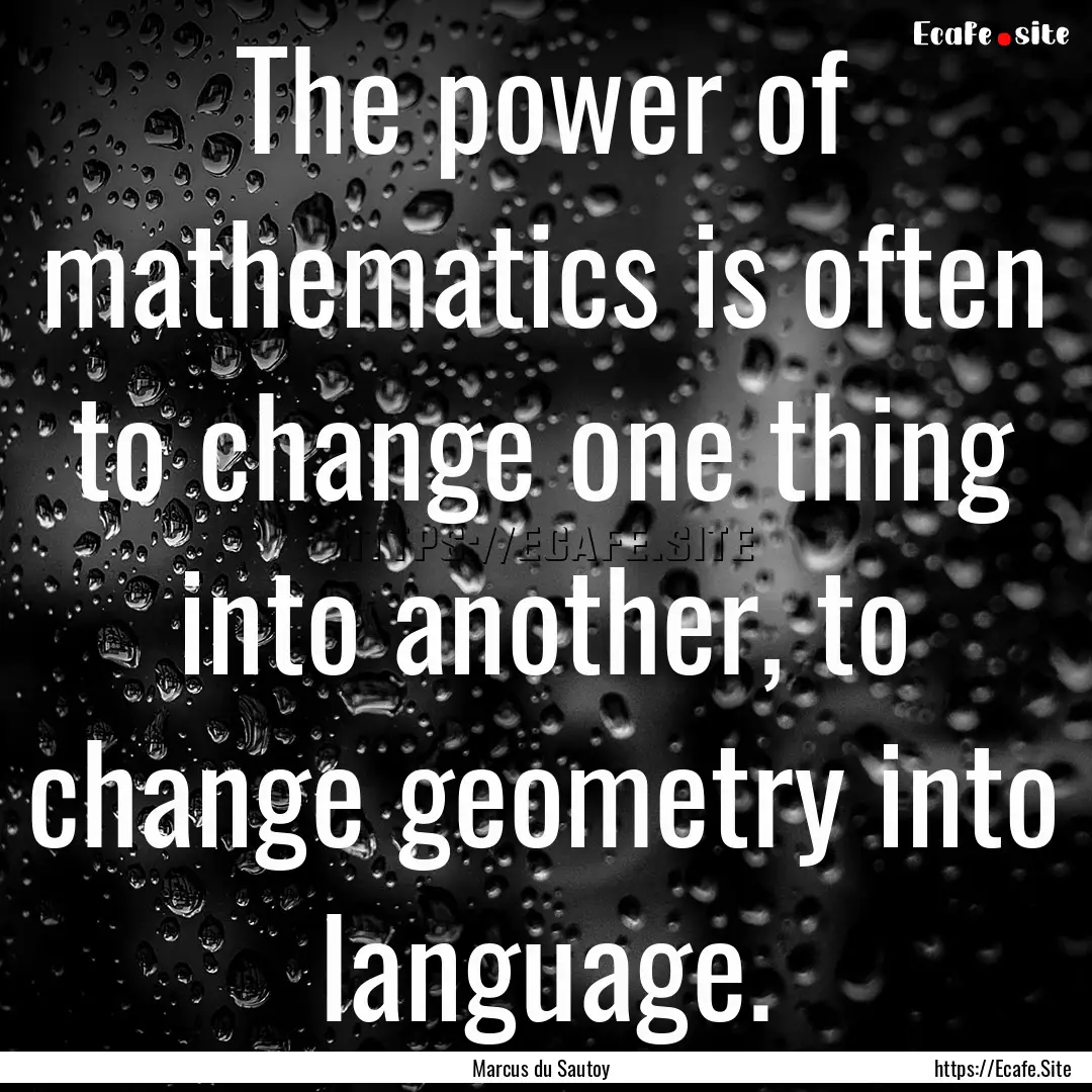 The power of mathematics is often to change.... : Quote by Marcus du Sautoy