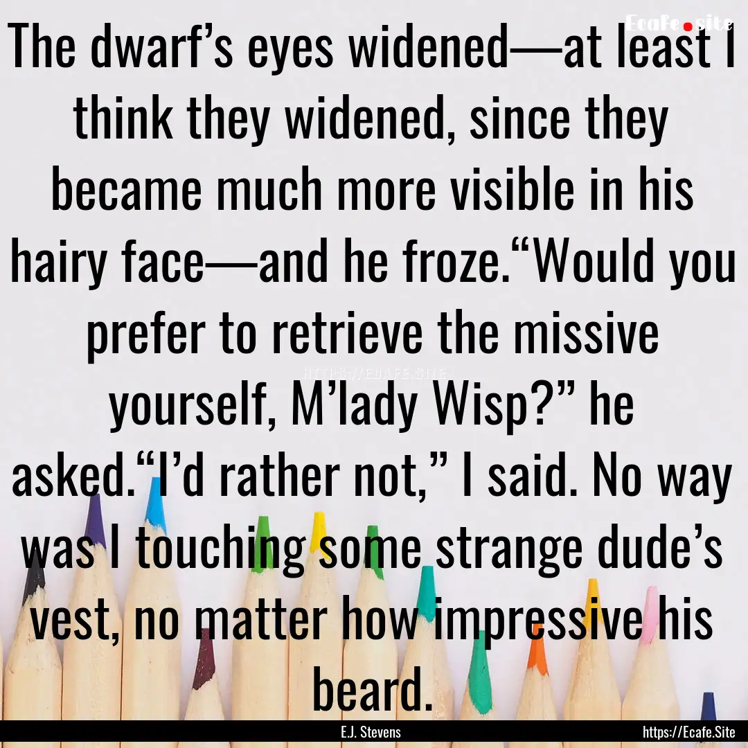 The dwarf’s eyes widened—at least I think.... : Quote by E.J. Stevens