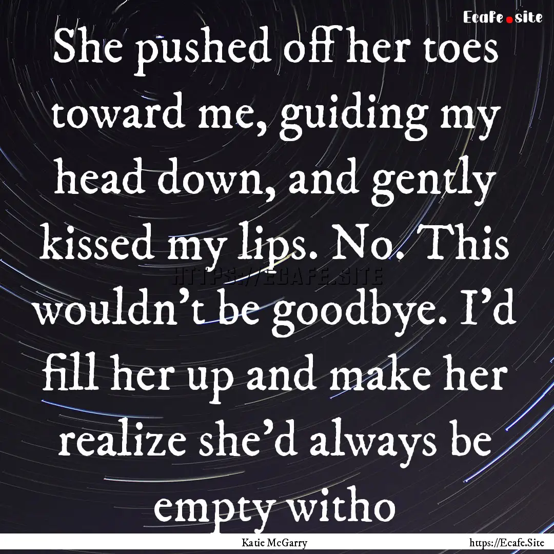 She pushed off her toes toward me, guiding.... : Quote by Katie McGarry