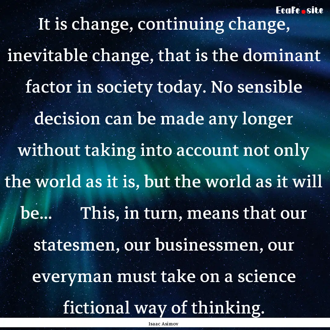 It is change, continuing change, inevitable.... : Quote by Isaac Asimov