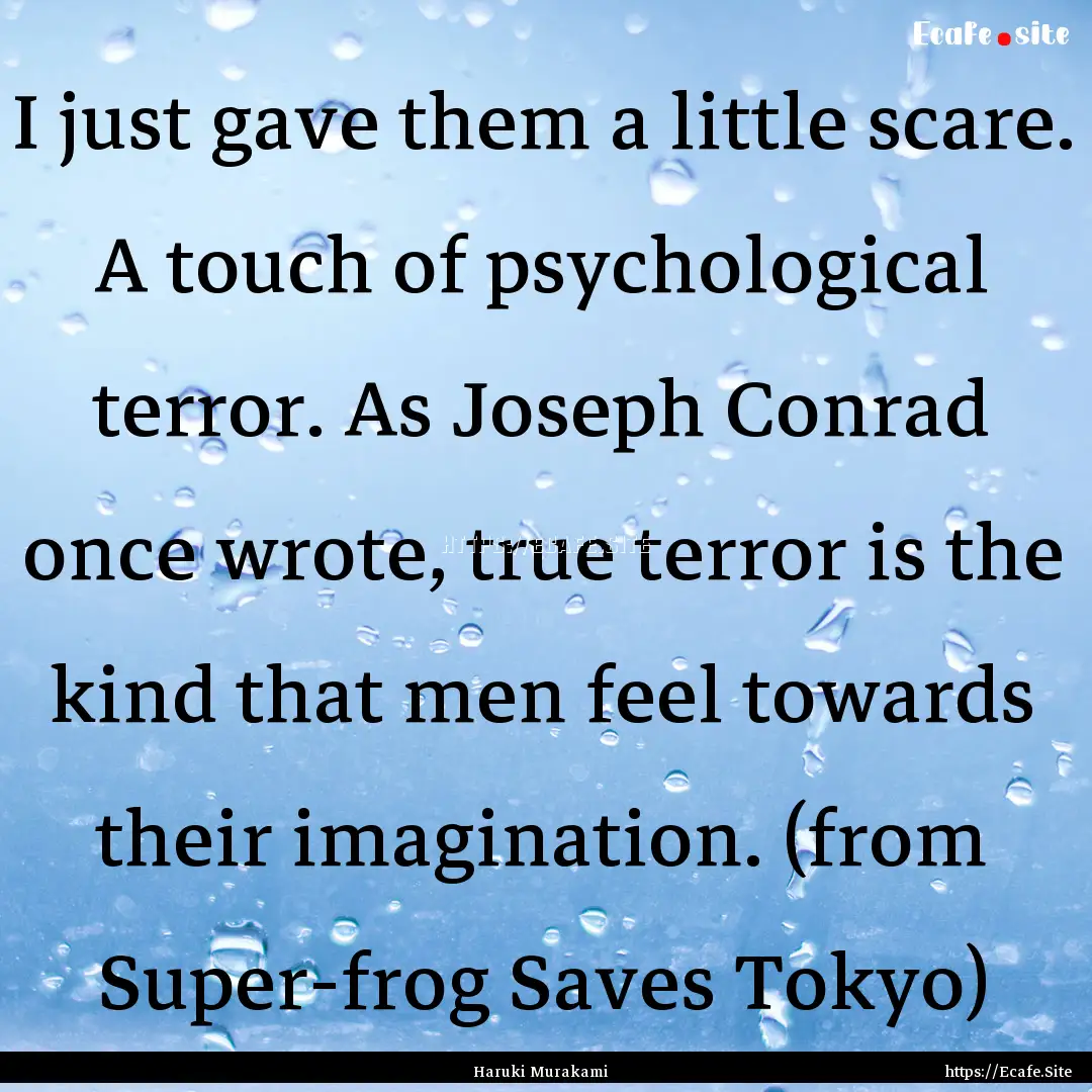 I just gave them a little scare. A touch.... : Quote by Haruki Murakami