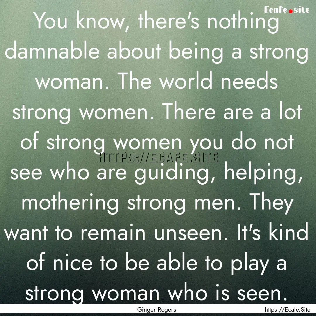 You know, there's nothing damnable about.... : Quote by Ginger Rogers