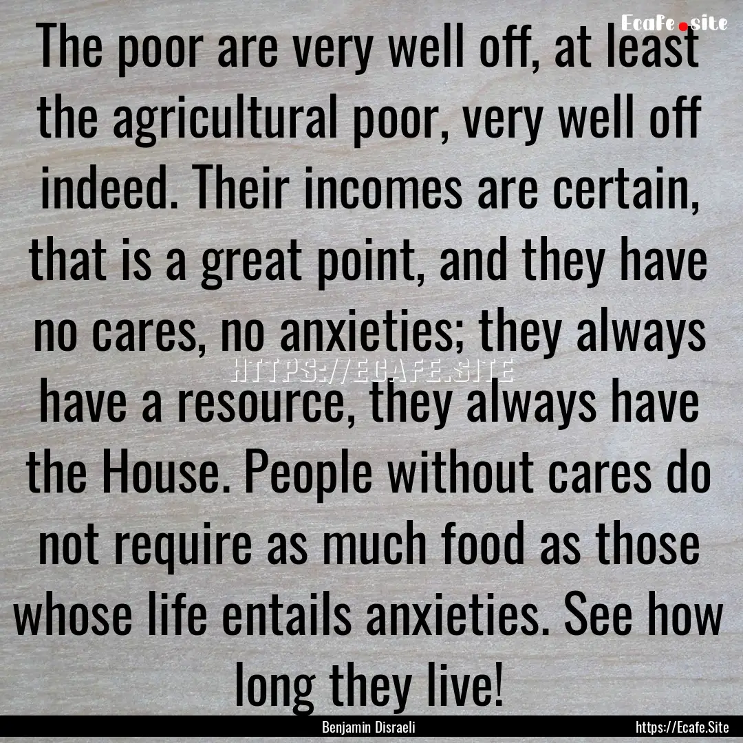 The poor are very well off, at least the.... : Quote by Benjamin Disraeli