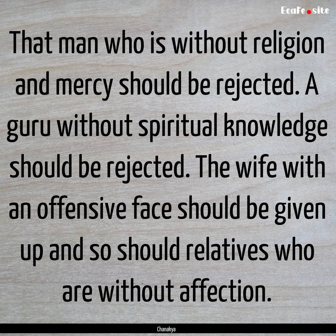 That man who is without religion and mercy.... : Quote by Chanakya