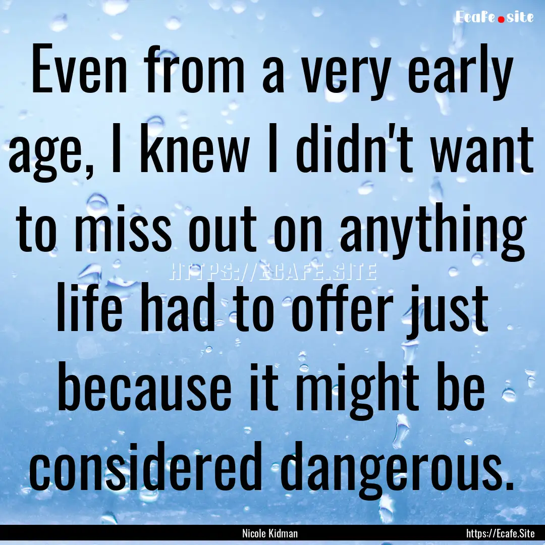 Even from a very early age, I knew I didn't.... : Quote by Nicole Kidman