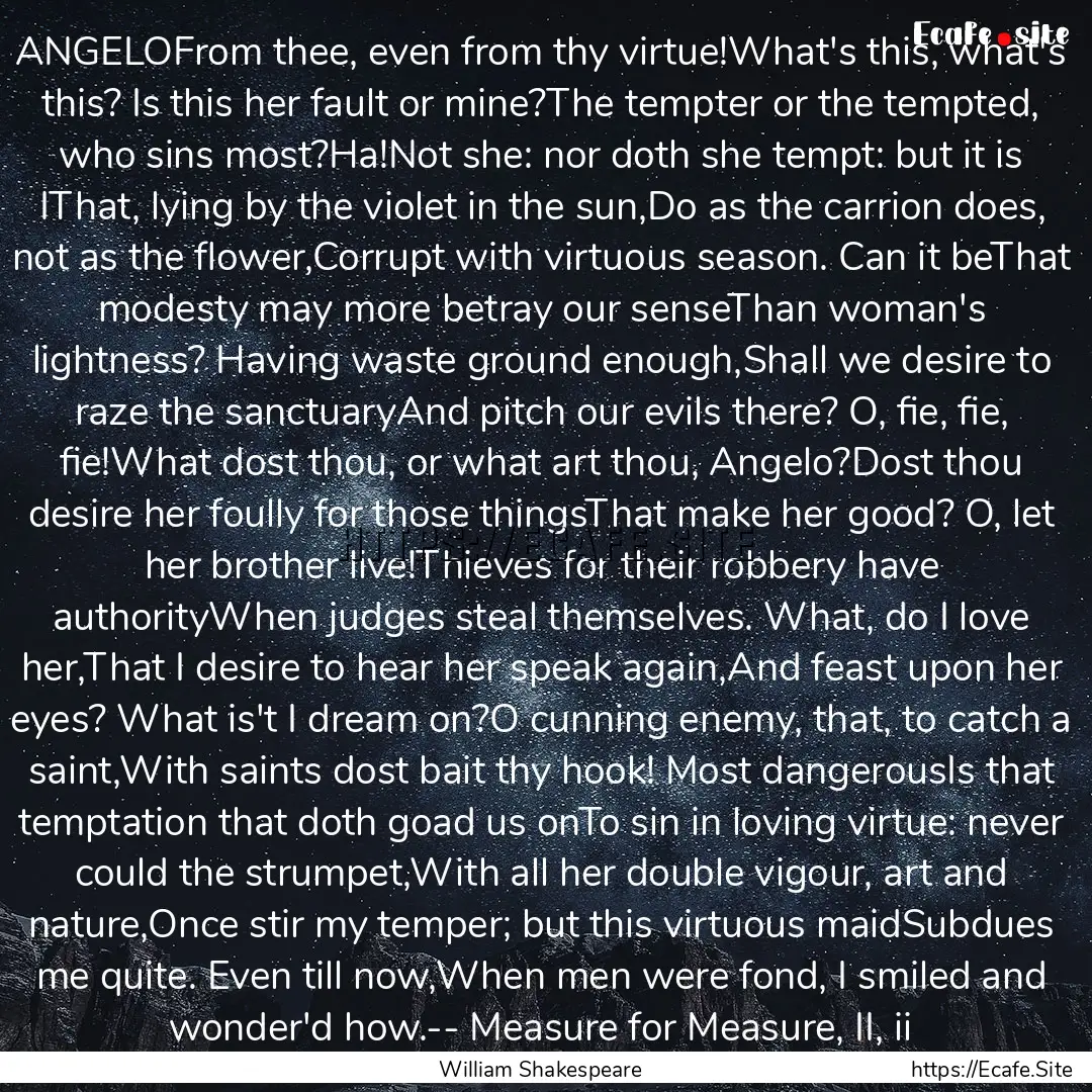 ANGELOFrom thee, even from thy virtue!What's.... : Quote by William Shakespeare