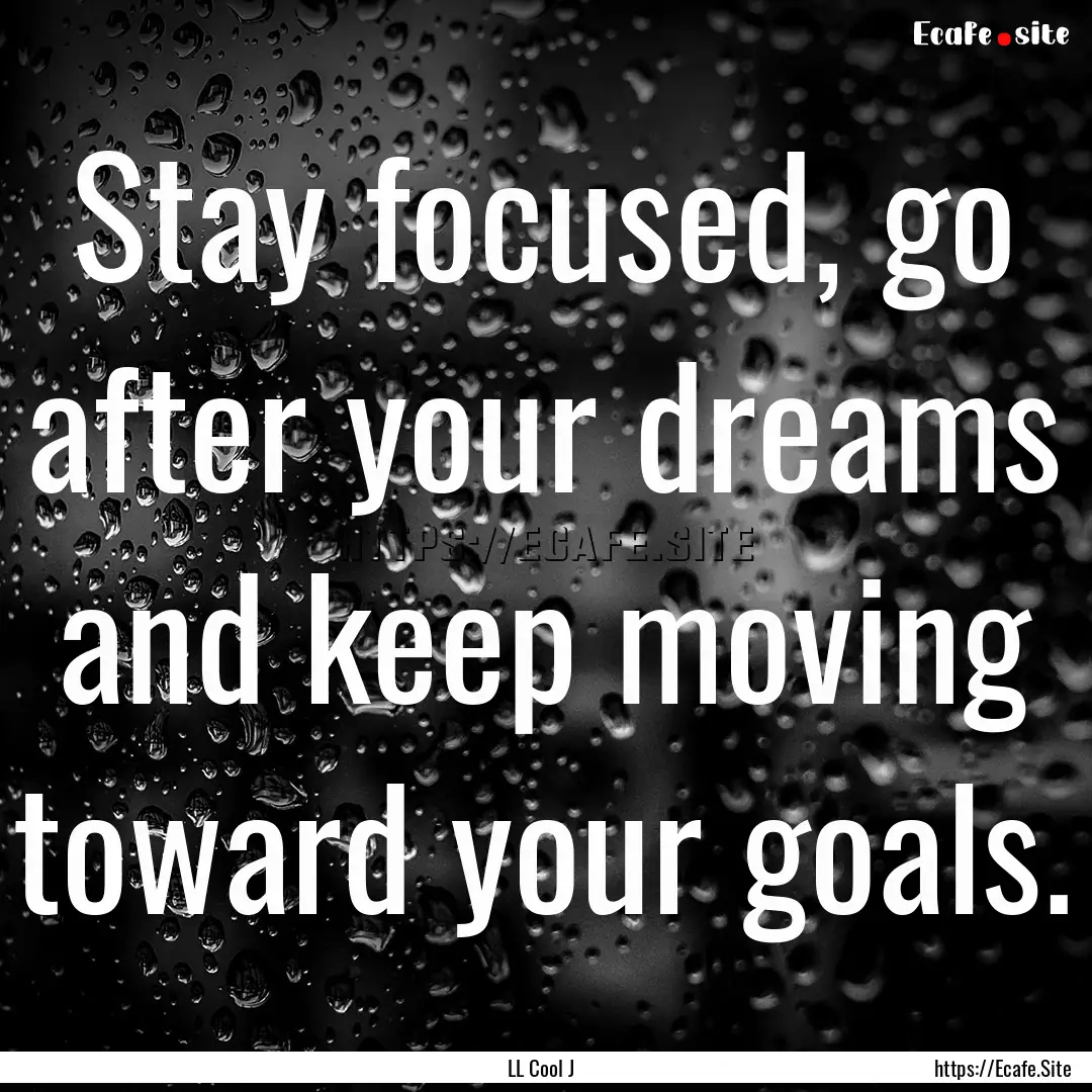 Stay focused, go after your dreams and keep.... : Quote by LL Cool J