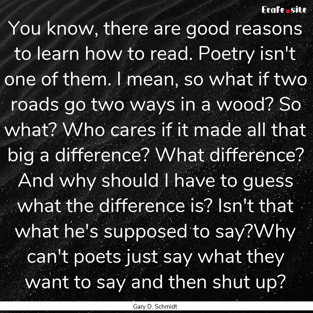 You know, there are good reasons to learn.... : Quote by Gary D. Schmidt