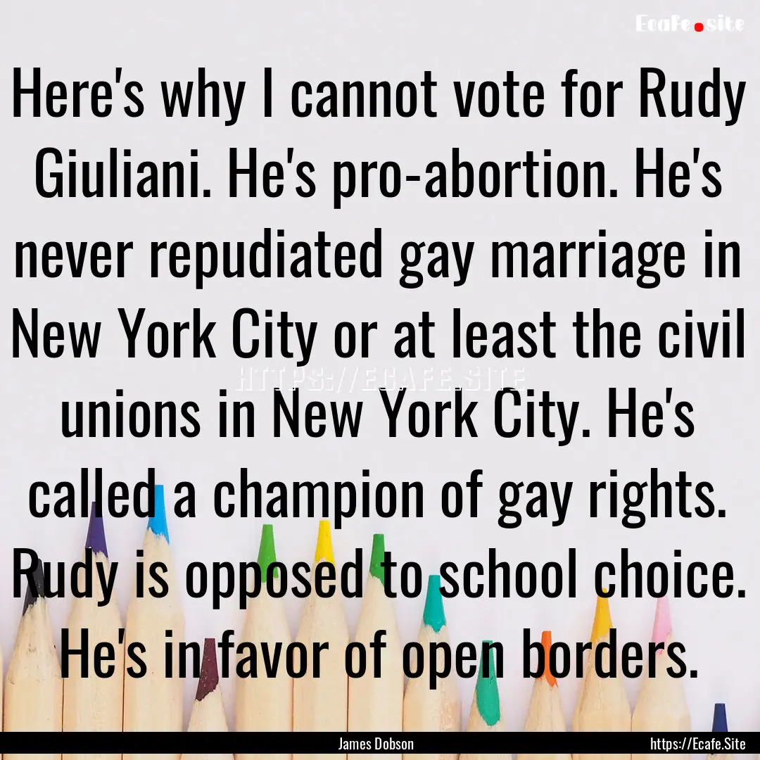 Here's why I cannot vote for Rudy Giuliani..... : Quote by James Dobson