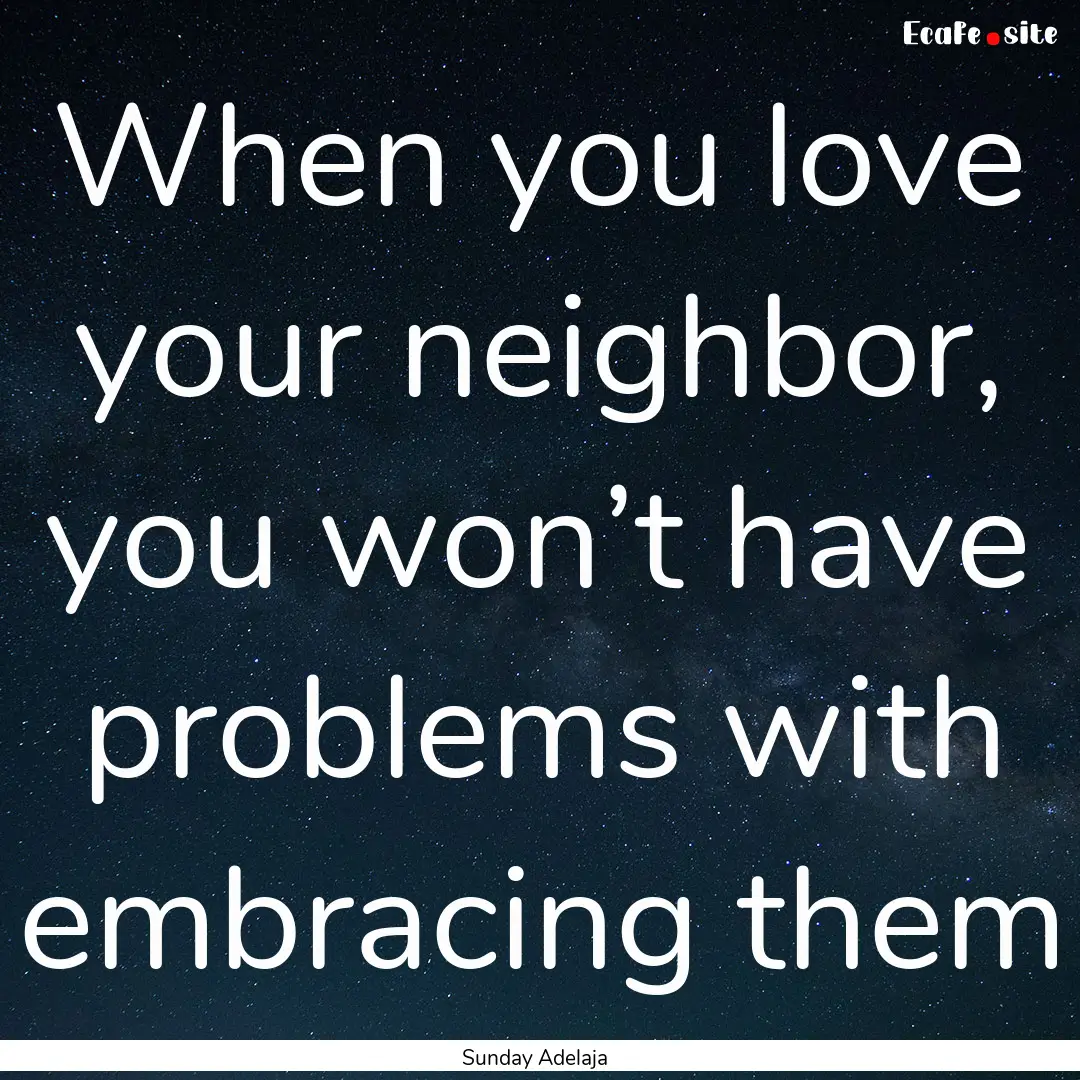 When you love your neighbor, you won’t.... : Quote by Sunday Adelaja