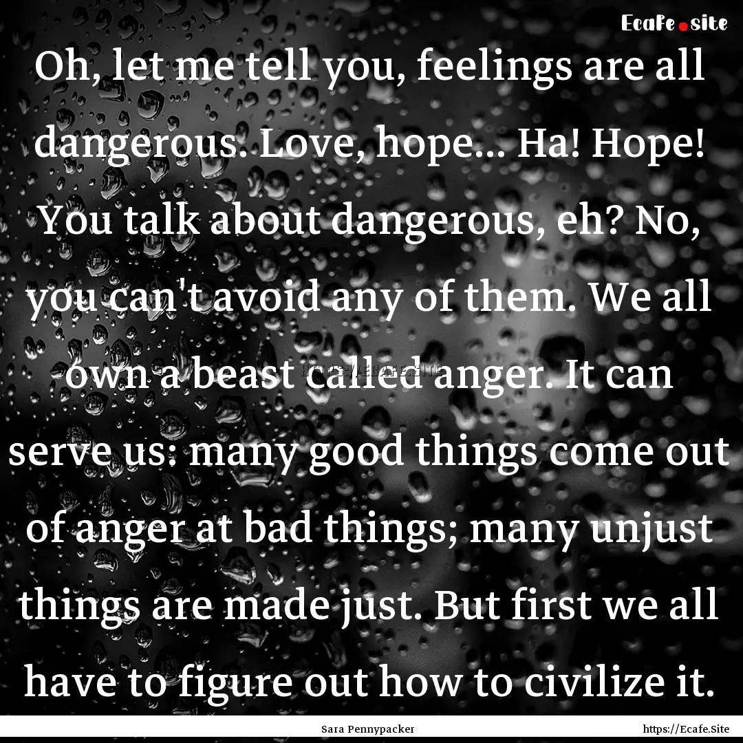 Oh, let me tell you, feelings are all dangerous..... : Quote by Sara Pennypacker