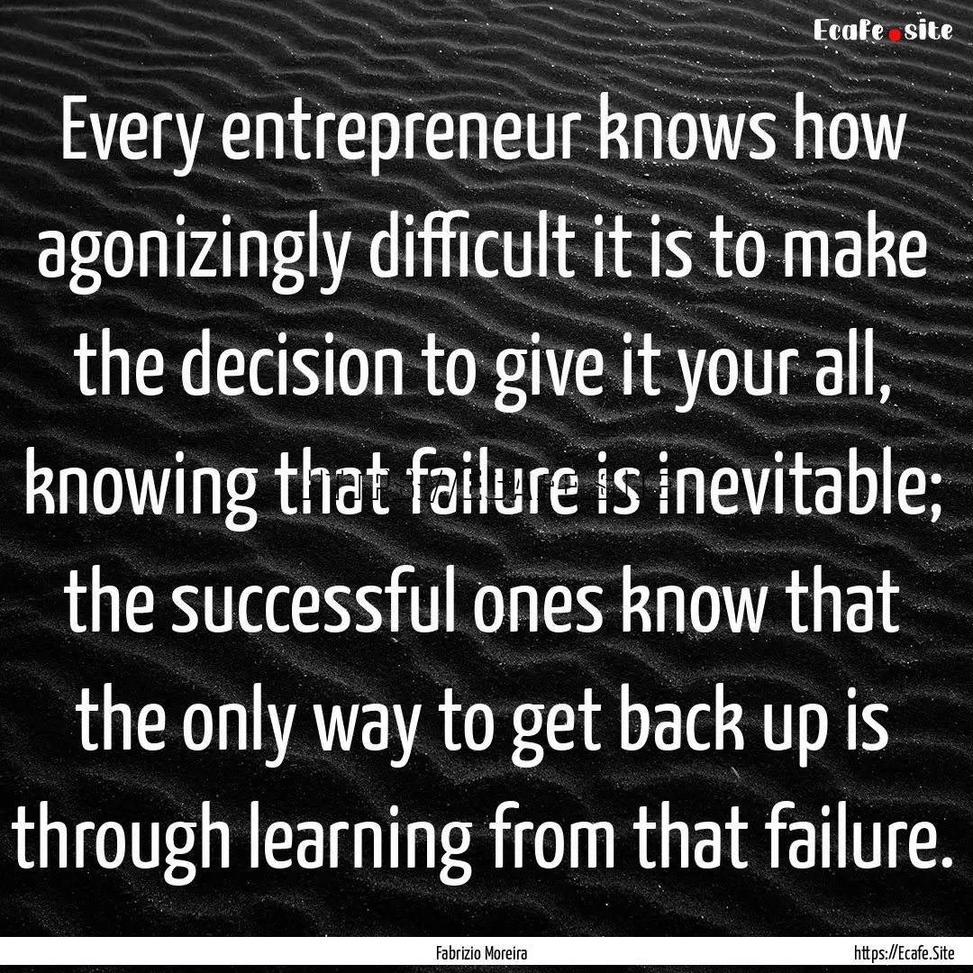 Every entrepreneur knows how agonizingly.... : Quote by Fabrizio Moreira