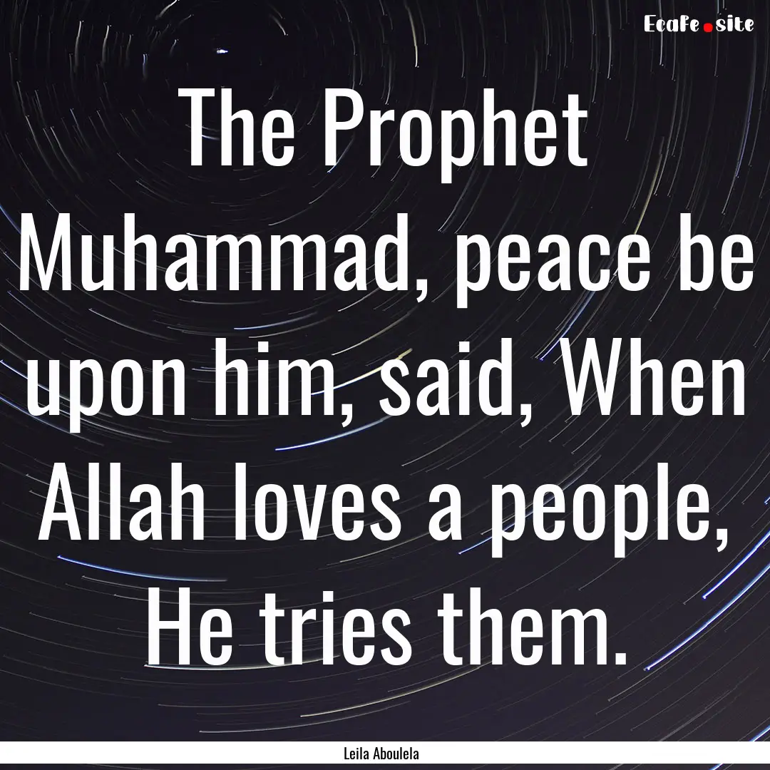 The Prophet Muhammad, peace be upon him,.... : Quote by Leila Aboulela