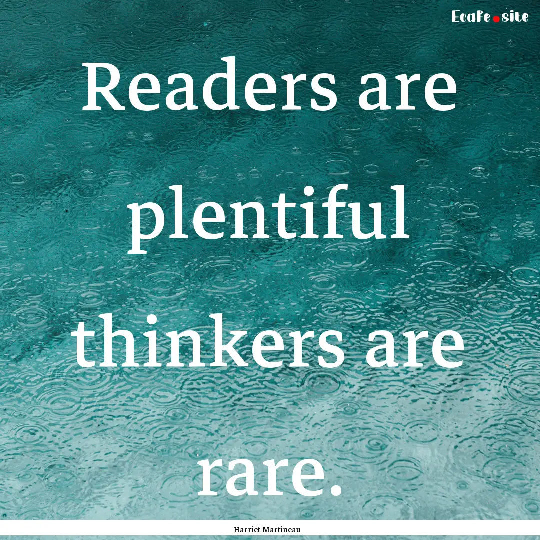 Readers are plentiful thinkers are rare. : Quote by Harriet Martineau