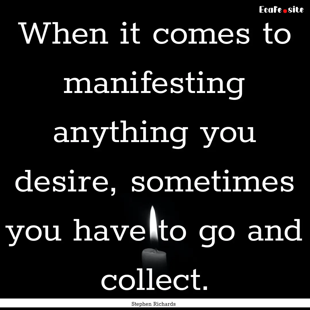 When it comes to manifesting anything you.... : Quote by Stephen Richards