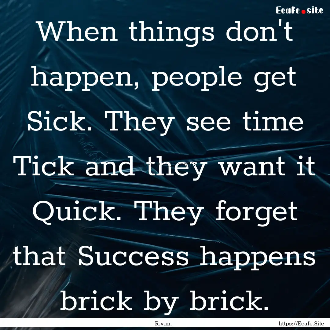 When things don't happen, people get Sick..... : Quote by R.v.m.