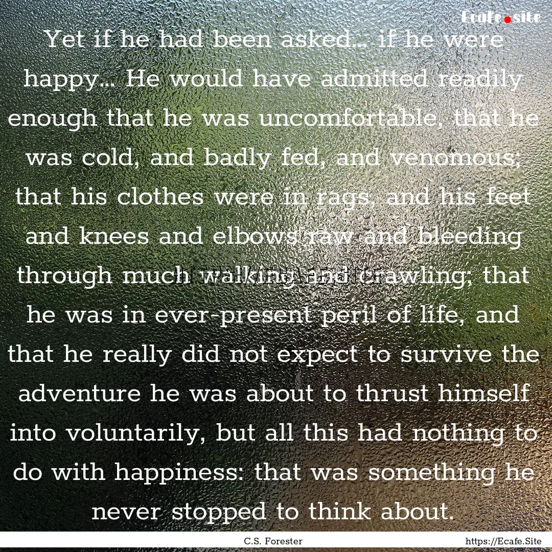 Yet if he had been asked… if he were happy….... : Quote by C.S. Forester