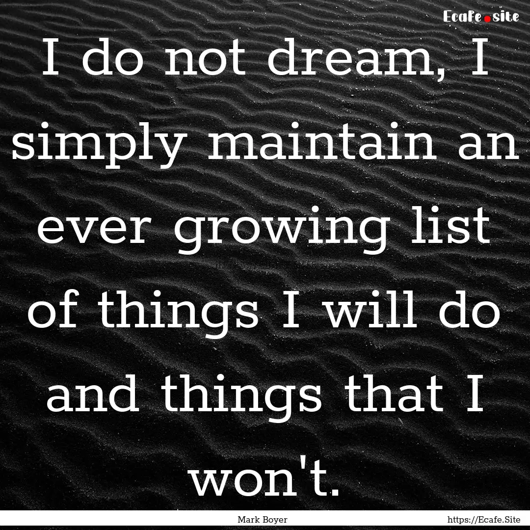 I do not dream, I simply maintain an ever.... : Quote by Mark Boyer