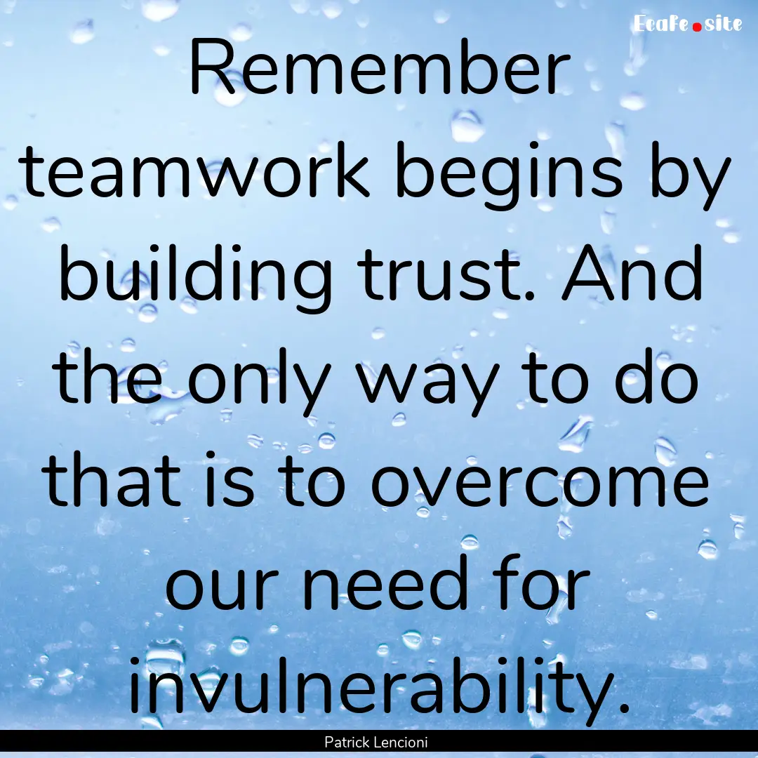 Remember teamwork begins by building trust..... : Quote by Patrick Lencioni