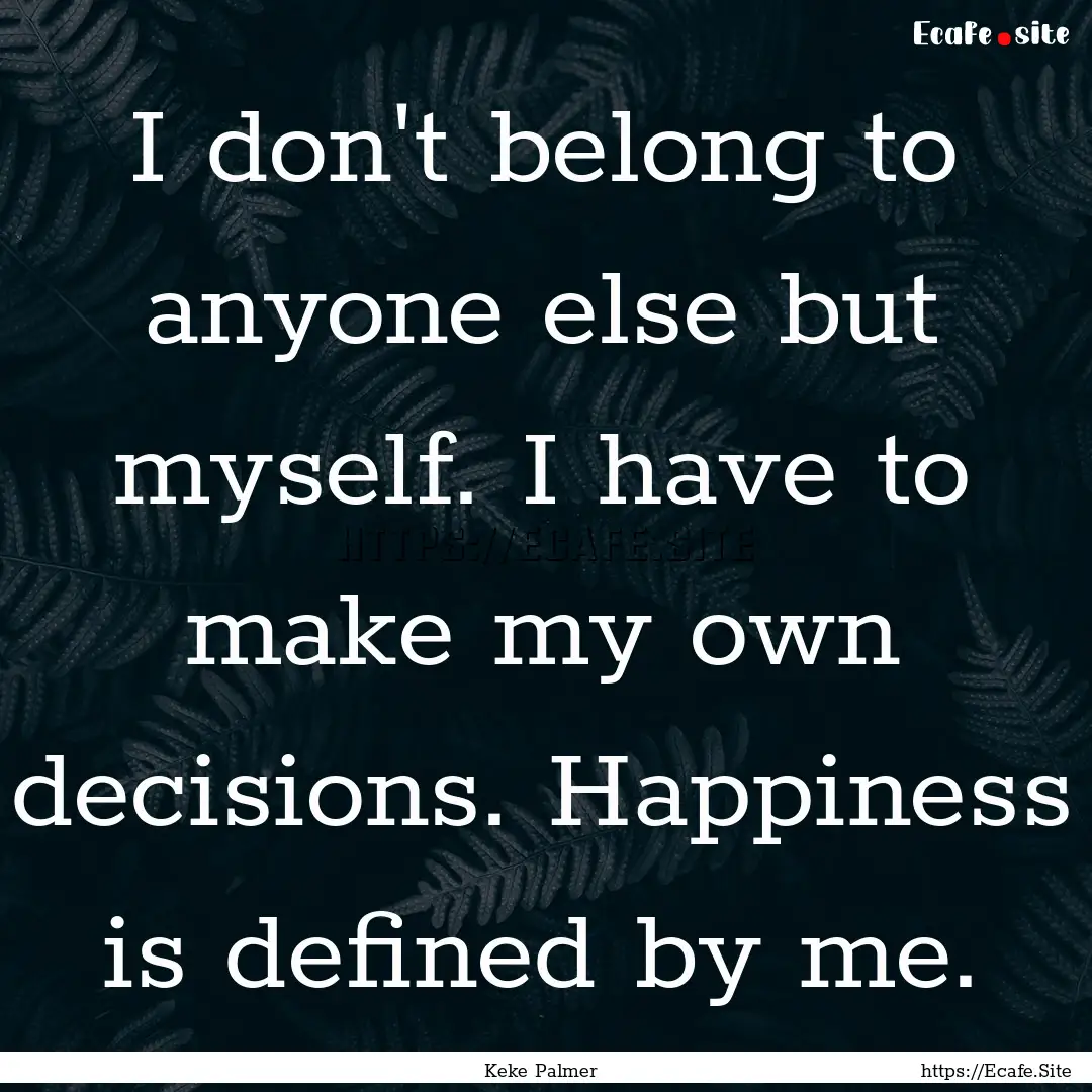 I don't belong to anyone else but myself..... : Quote by Keke Palmer