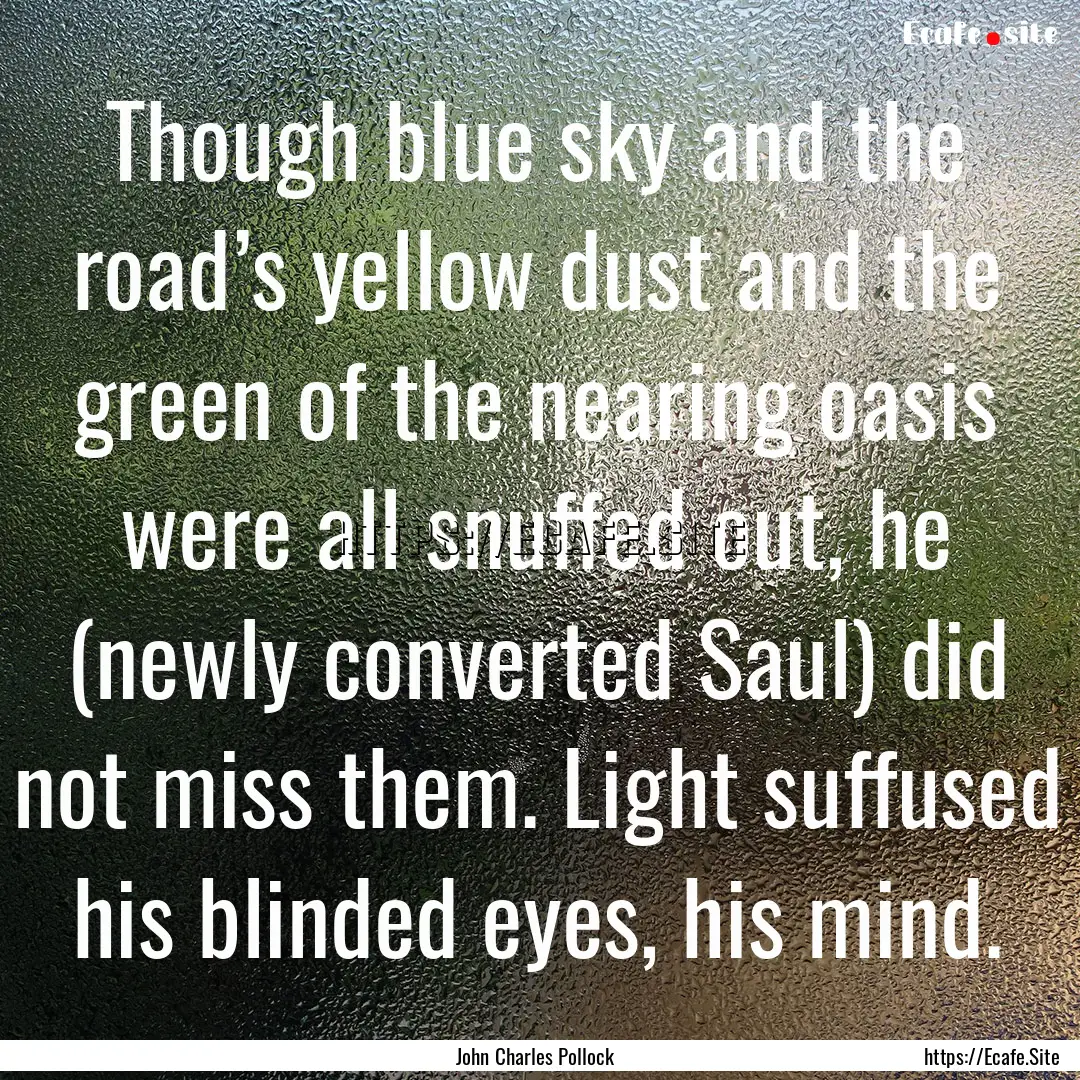 Though blue sky and the road’s yellow dust.... : Quote by John Charles Pollock