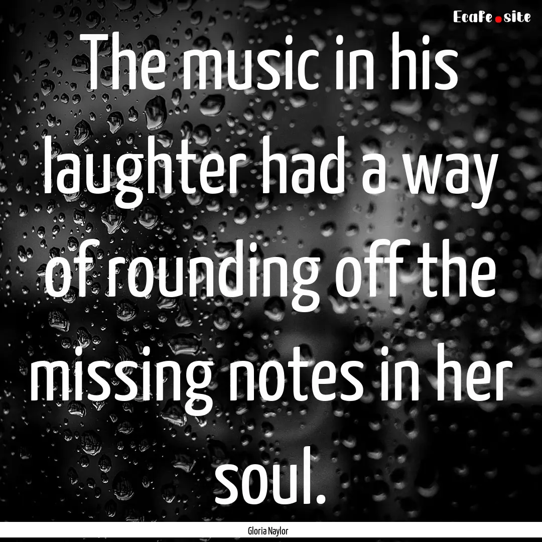 The music in his laughter had a way of rounding.... : Quote by Gloria Naylor