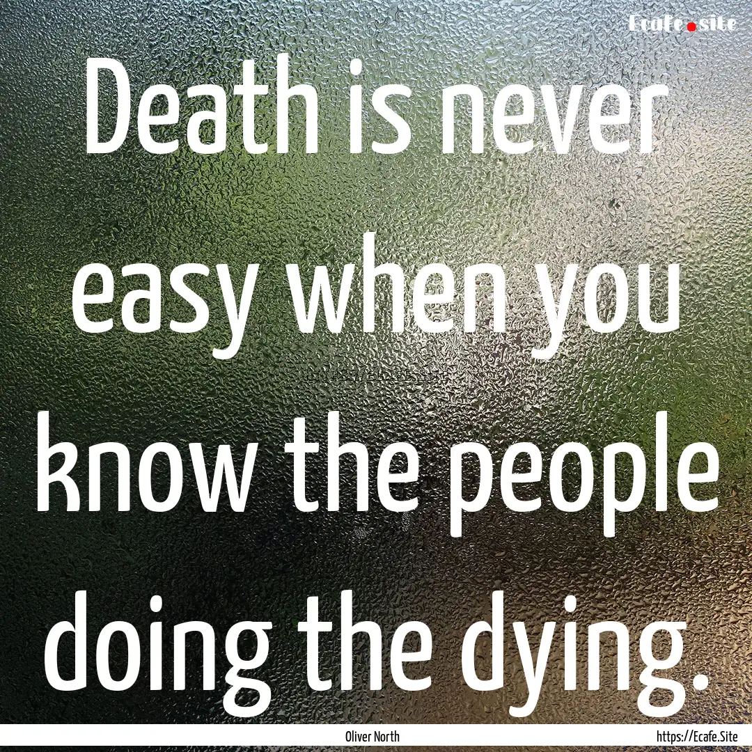 Death is never easy when you know the people.... : Quote by Oliver North