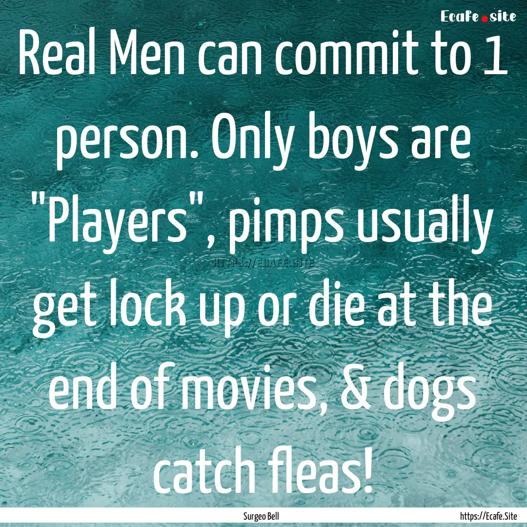 Real Men can commit to 1 person. Only boys.... : Quote by Surgeo Bell