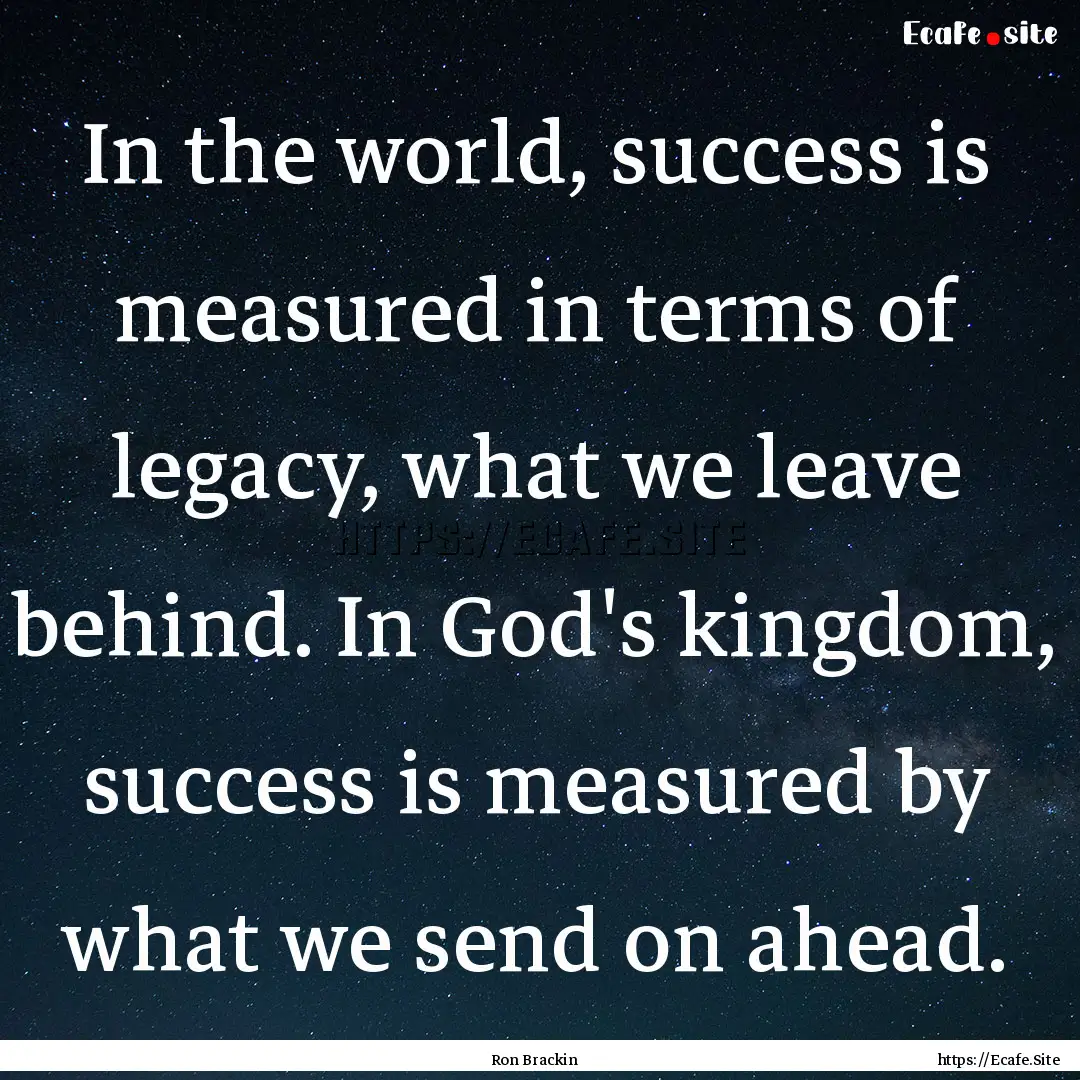 In the world, success is measured in terms.... : Quote by Ron Brackin