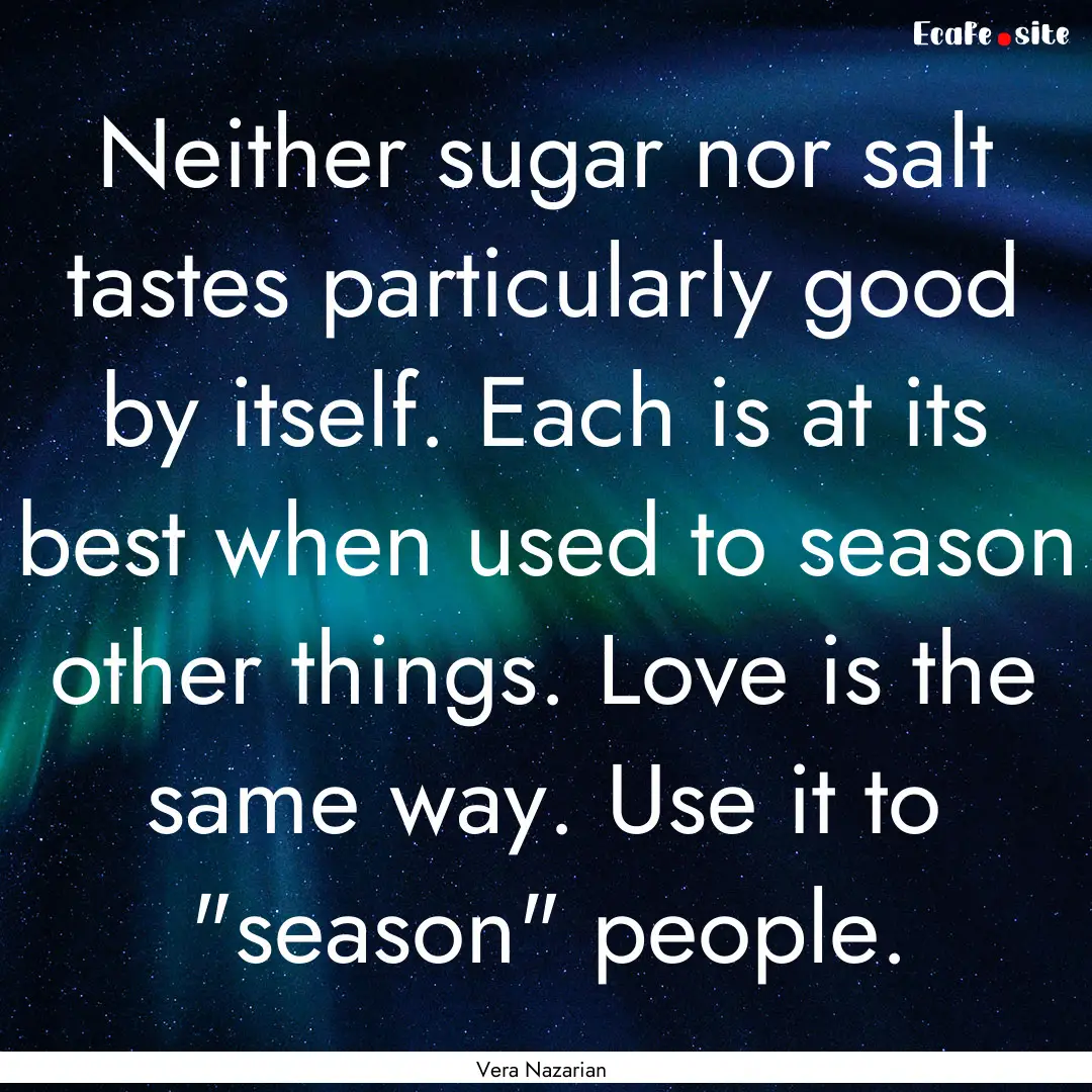 Neither sugar nor salt tastes particularly.... : Quote by Vera Nazarian