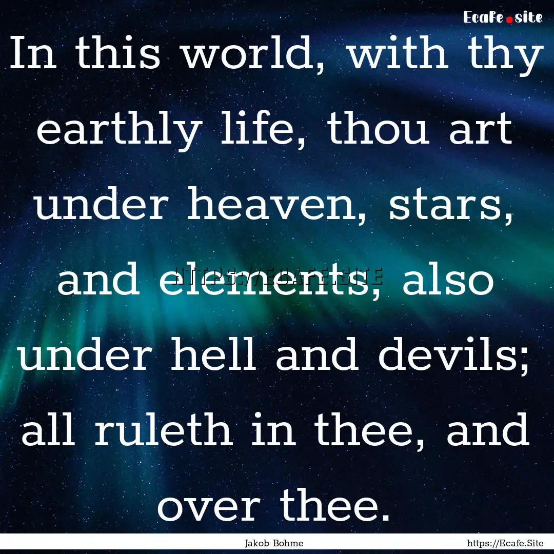 In this world, with thy earthly life, thou.... : Quote by Jakob Bohme