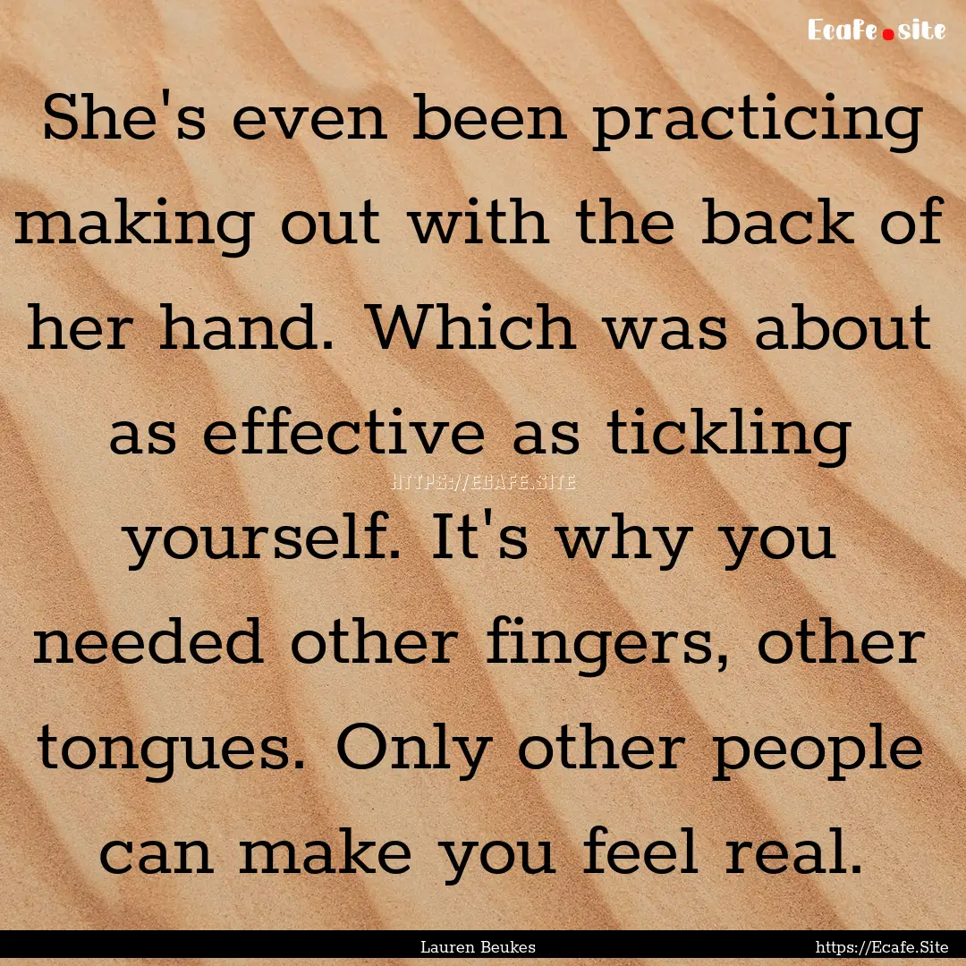 She's even been practicing making out with.... : Quote by Lauren Beukes