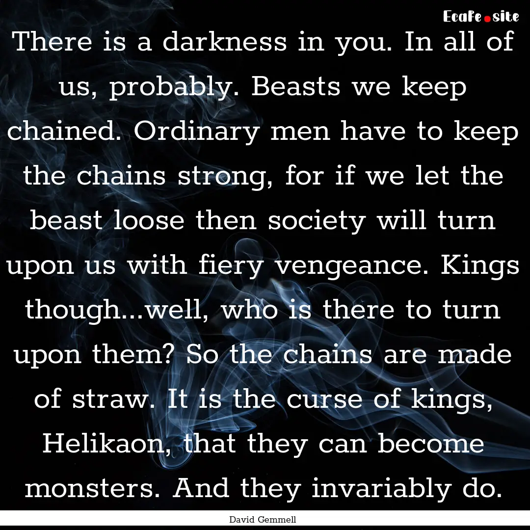 There is a darkness in you. In all of us,.... : Quote by David Gemmell