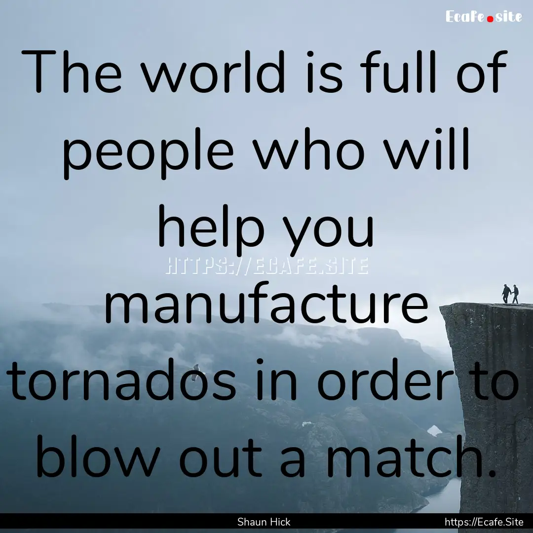 The world is full of people who will help.... : Quote by Shaun Hick