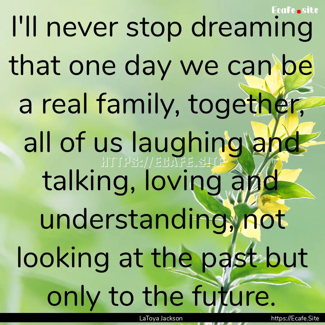 I'll never stop dreaming that one day we.... : Quote by LaToya Jackson