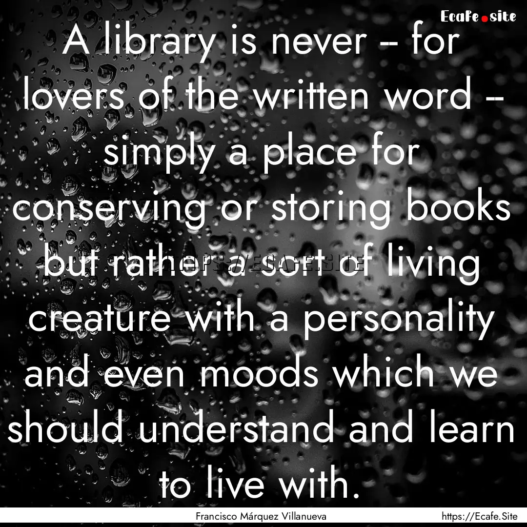 A library is never -- for lovers of the written.... : Quote by Francisco Márquez Villanueva