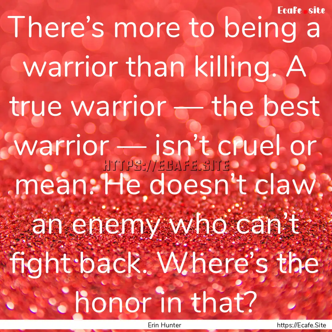 There’s more to being a warrior than killing..... : Quote by Erin Hunter