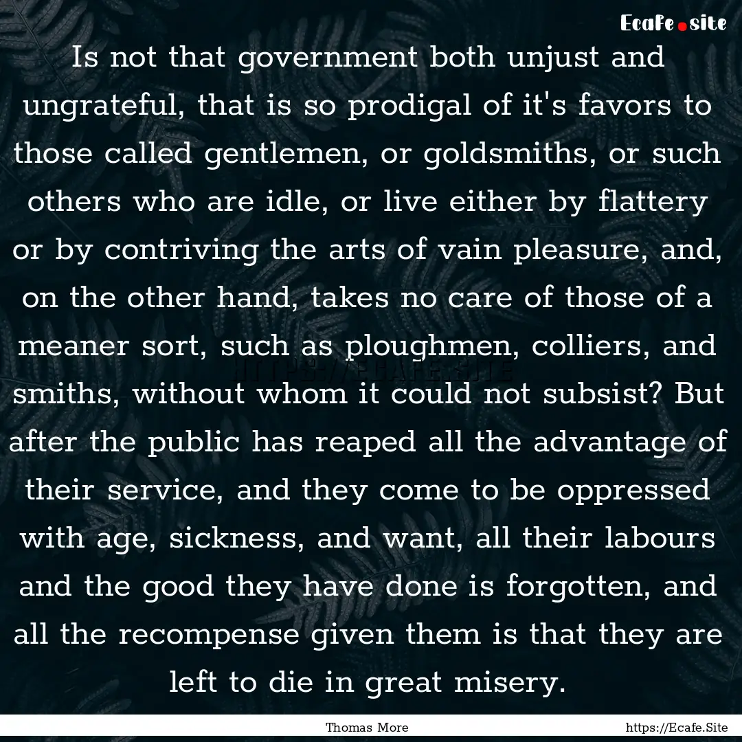 Is not that government both unjust and ungrateful,.... : Quote by Thomas More