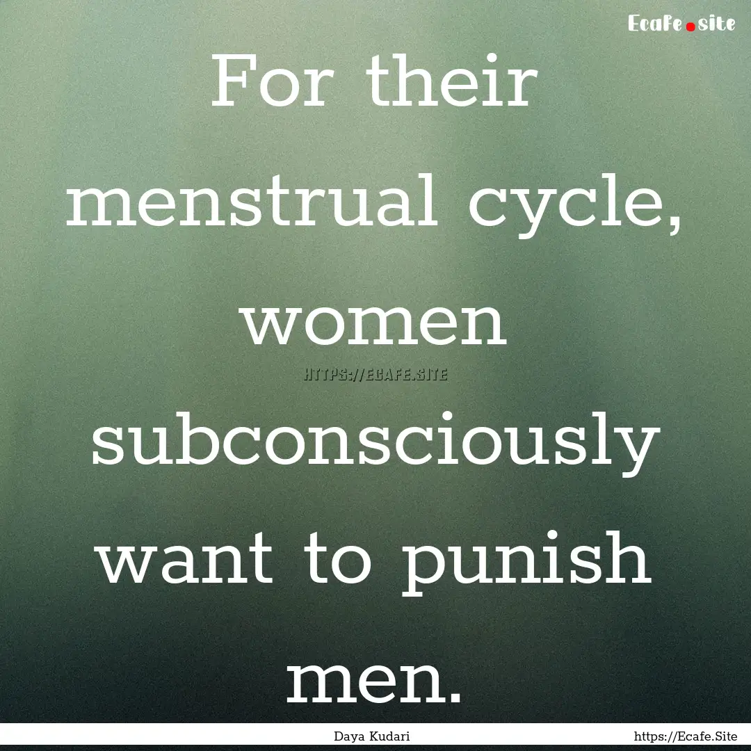 For their menstrual cycle, women subconsciously.... : Quote by Daya Kudari