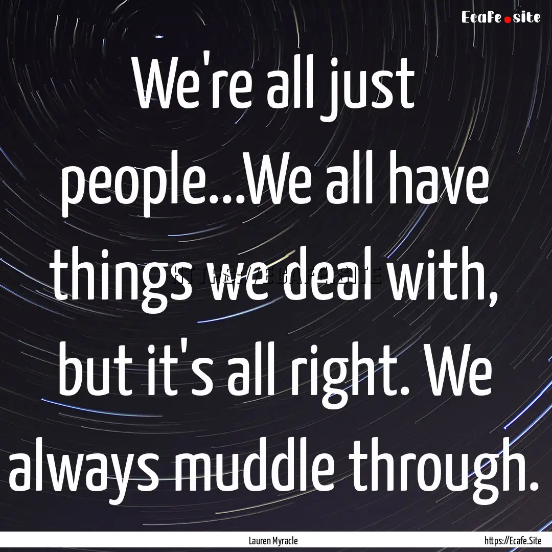 We're all just people...We all have things.... : Quote by Lauren Myracle